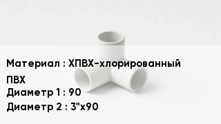 Тройник ПВХ ХПВХ-хлорированный ПВХ 90х3"х90